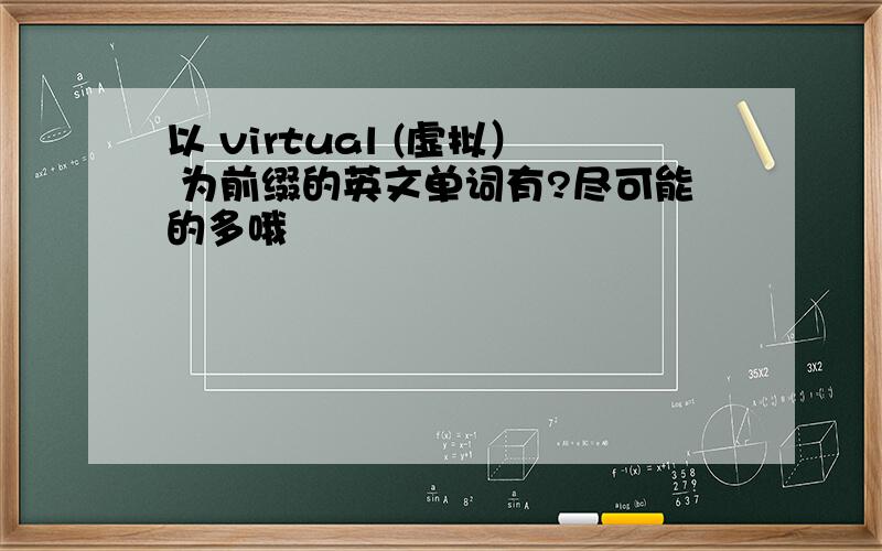 以 virtual (虚拟） 为前缀的英文单词有?尽可能的多哦