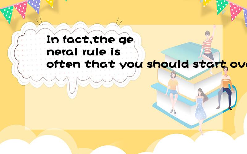 In fact,the general rule is often that you should start over instead of trying to do something...In fact,the general rule is often that you should start over instead of trying to do something smart.