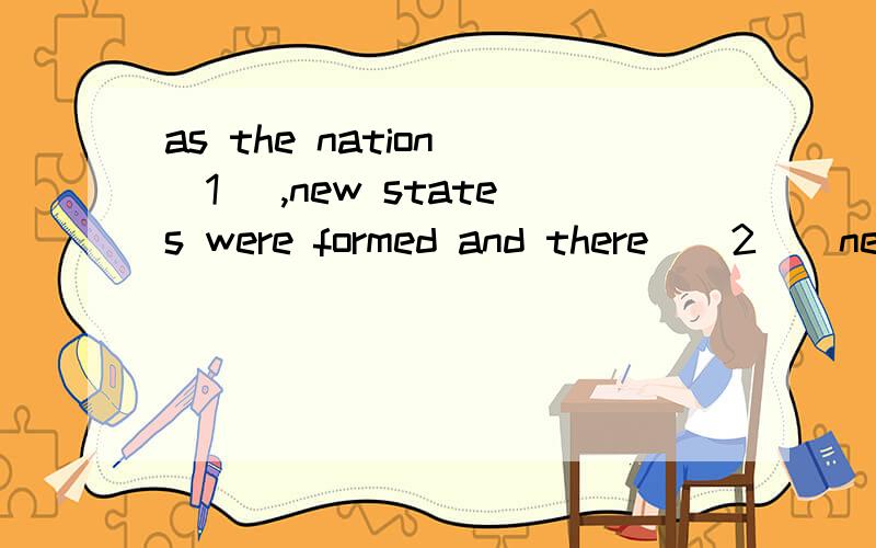 as the nation (1 ),new states were formed and there ( 2 ) new stars on the flag.1 A grew B grows C growing D have grown2 A are B were C have been D had been