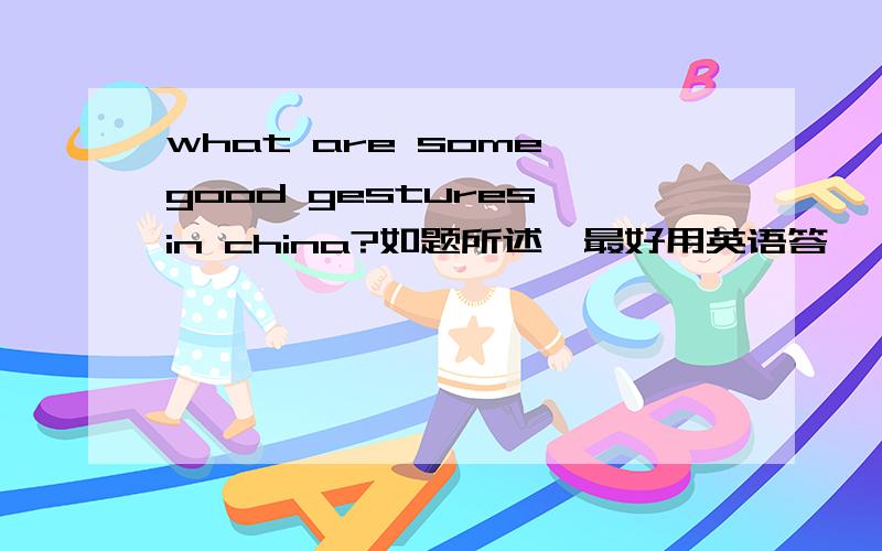 what are some good gestures in china?如题所述,最好用英语答,