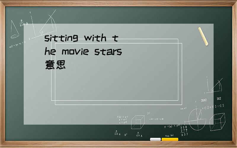 sitting with the movie stars意思