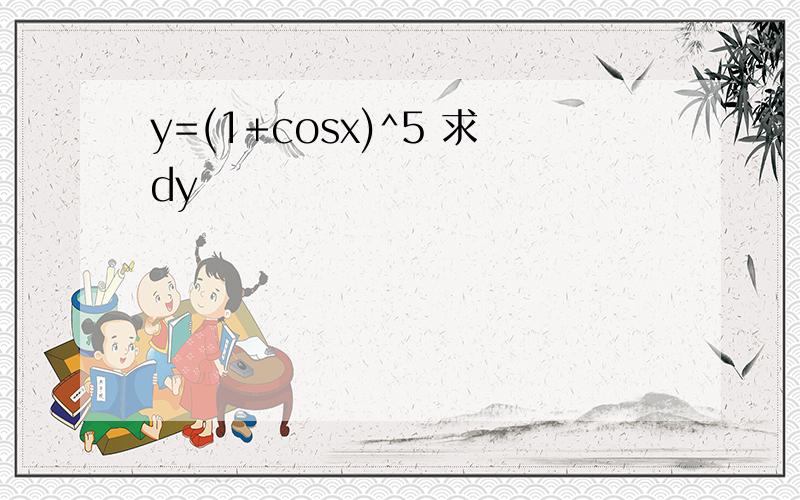 y=(1+cosx)^5 求dy