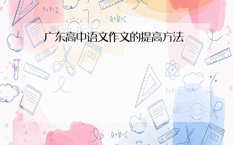 广东高中语文作文的提高方法