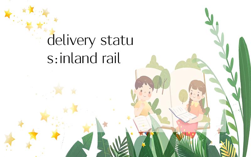 delivery status:inland rail