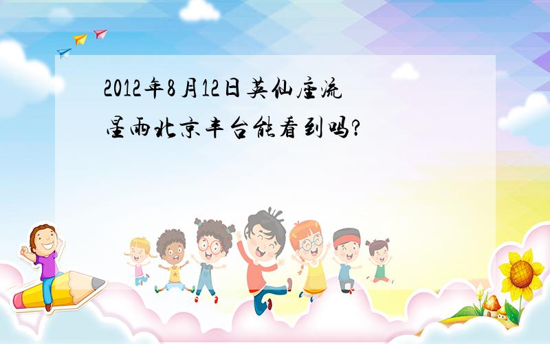 2012年8月12日英仙座流星雨北京丰台能看到吗?