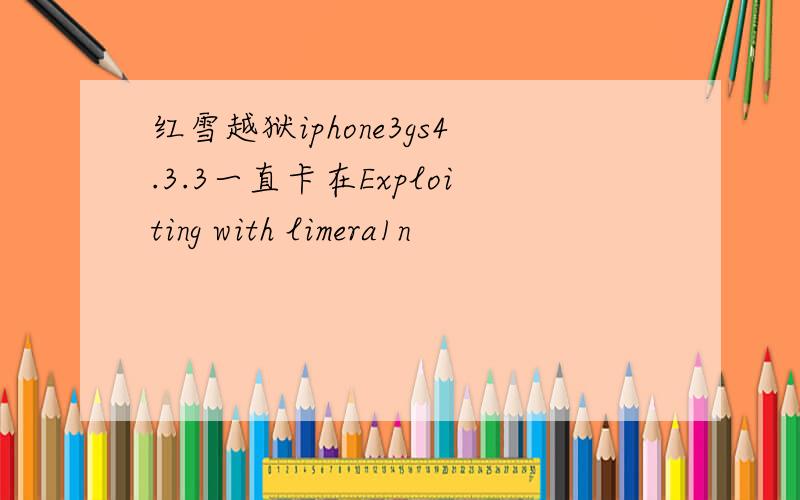 红雪越狱iphone3gs4.3.3一直卡在Exploiting with limera1n