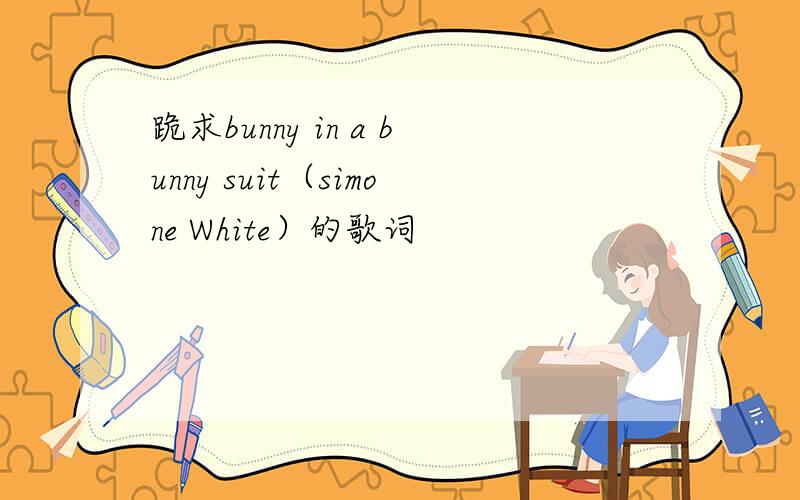 跪求bunny in a bunny suit（simone White）的歌词