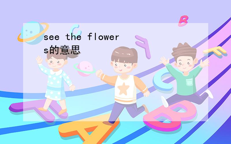 see the flowers的意思