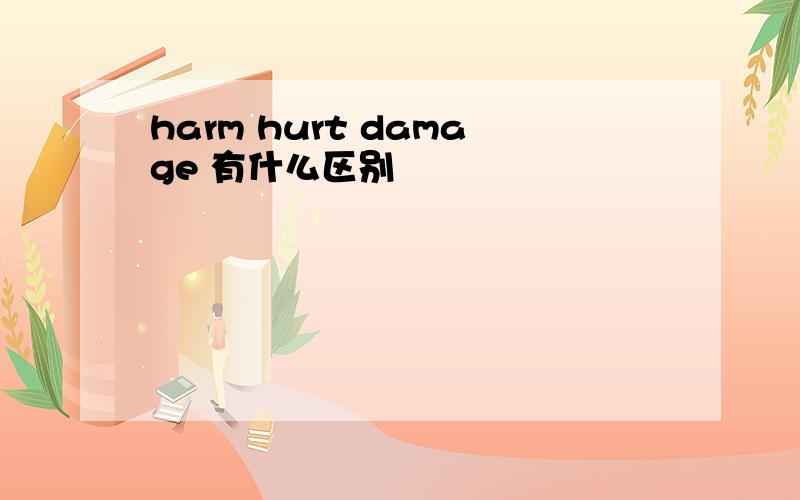 harm hurt damage 有什么区别