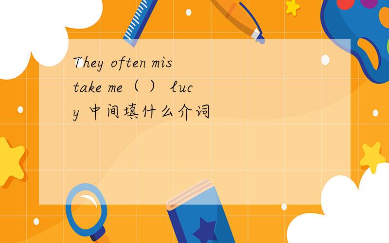 They often mistake me（ ） lucy 中间填什么介词