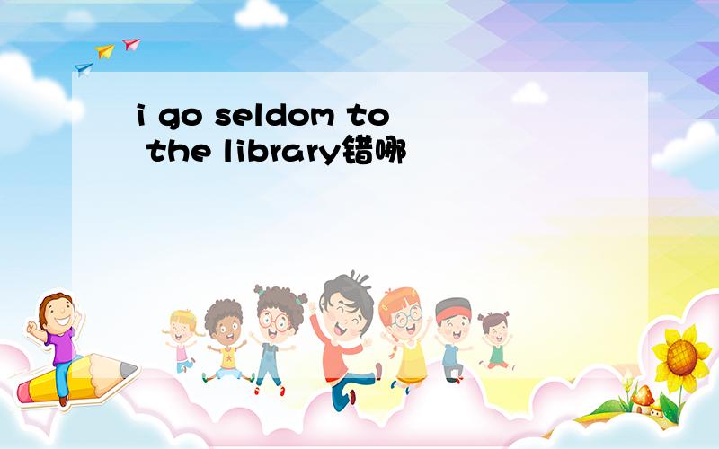 i go seldom to the library错哪