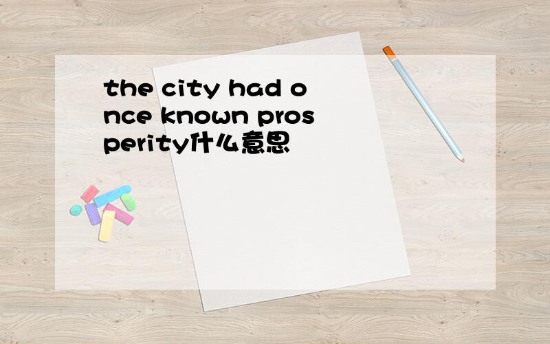 the city had once known prosperity什么意思