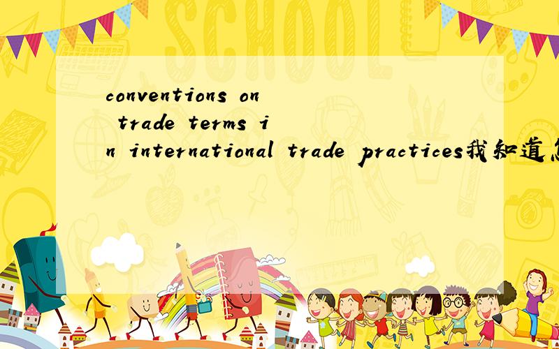 conventions on trade terms in international trade practices我知道怎么翻译~我是问它的内容