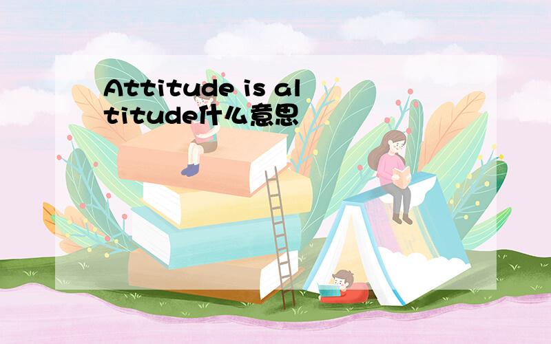 Attitude is altitude什么意思