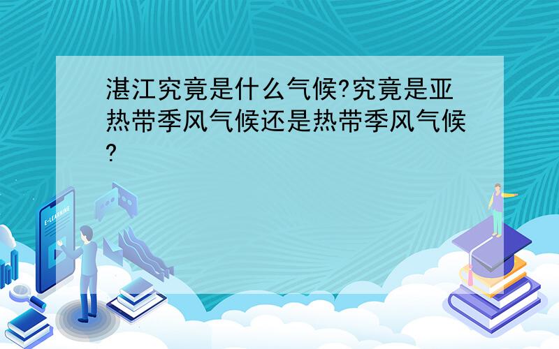 湛江究竟是什么气候?究竟是亚热带季风气候还是热带季风气候?