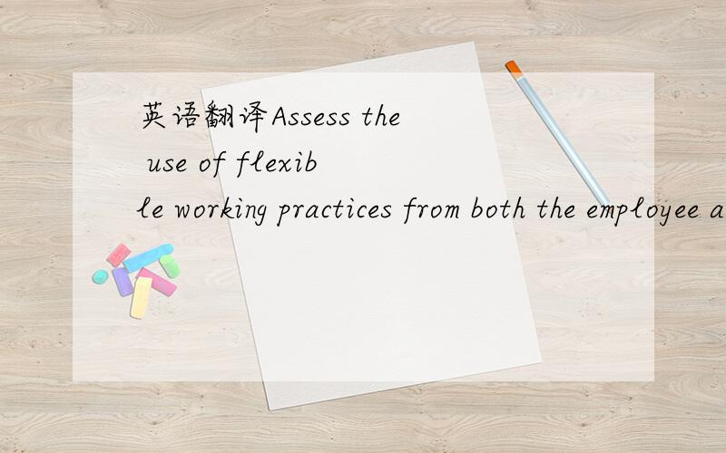 英语翻译Assess the use of flexible working practices from both the employee and the employer perspective.