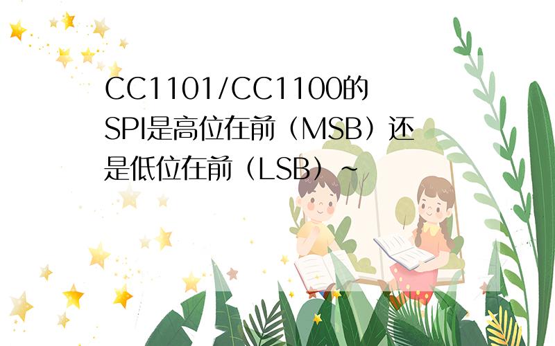 CC1101/CC1100的SPI是高位在前（MSB）还是低位在前（LSB）~