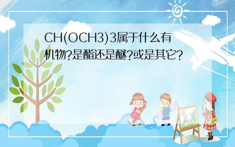 CH(OCH3)3属于什么有机物?是酯还是醚?或是其它?
