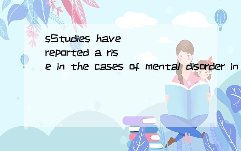 sStudies have reported a rise in the cases of mental disorder in China some of ----linked to stressStudies have reported a rise in the cases of mental disorder in China some of ----linked to stress