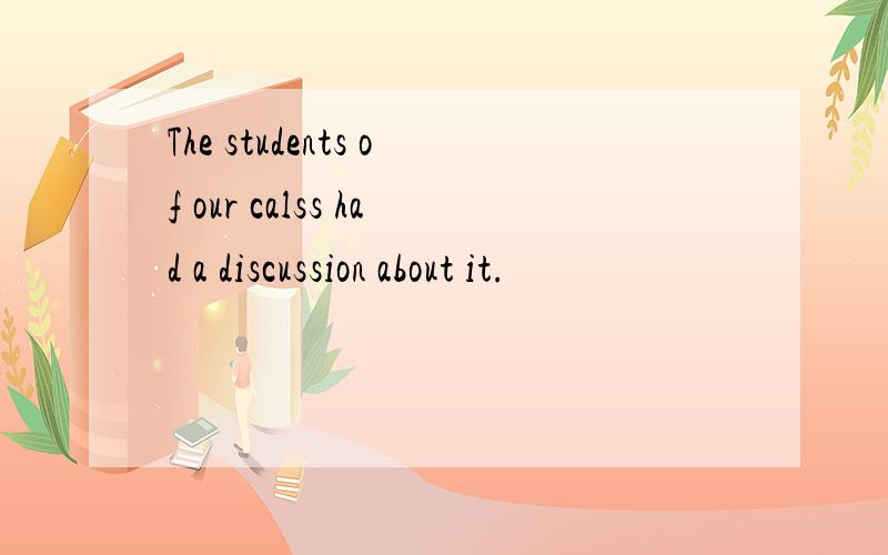 The students of our calss had a discussion about it.