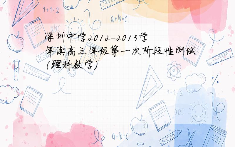 深圳中学2012-2013学年读高三年级第一次阶段性测试(理科数学)