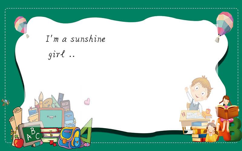 I'm a sunshine girl ..