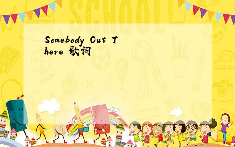 Somebody Out There 歌词