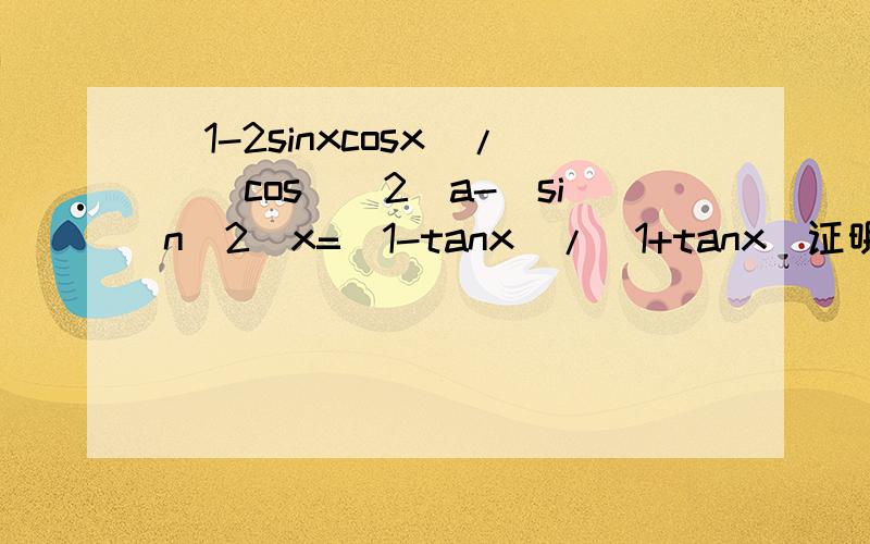 （1-2sinxcosx）/[（cos）^2]a-（sin^2）x=（1-tanx）/（1+tanx）证明