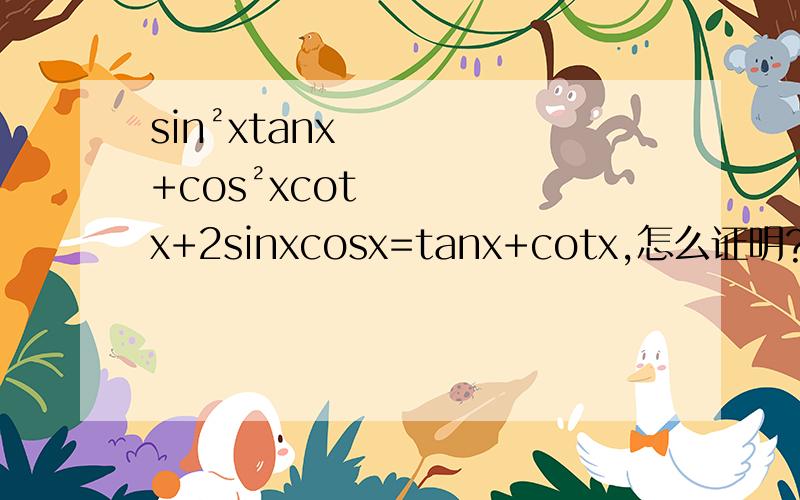 sin²xtanx+cos²xcotx+2sinxcosx=tanx+cotx,怎么证明?
