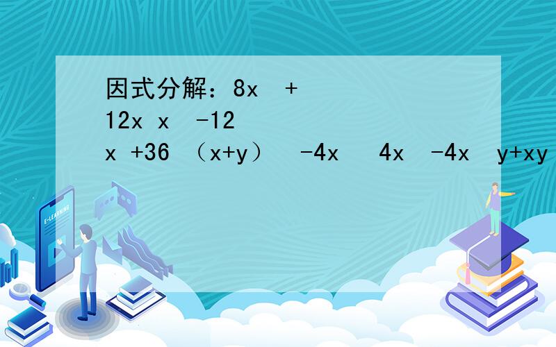 因式分解：8x²+12x x²-12x +36 （x+y）²-4x² 4x³-4x²y+xy²