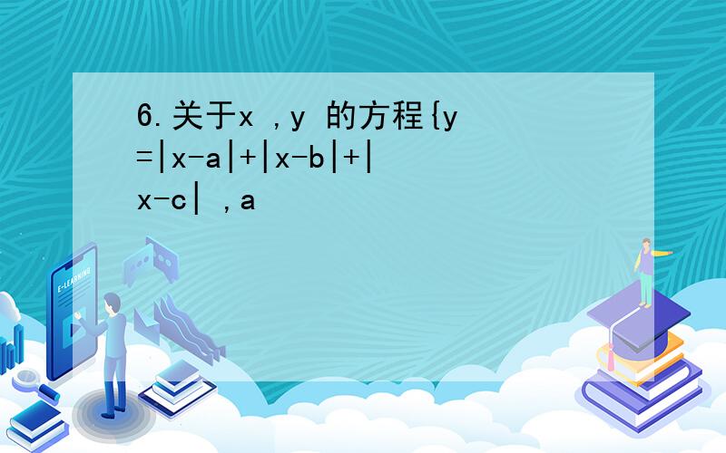 6.关于x ,y 的方程{y=|x-a|+|x-b|+|x-c| ,a