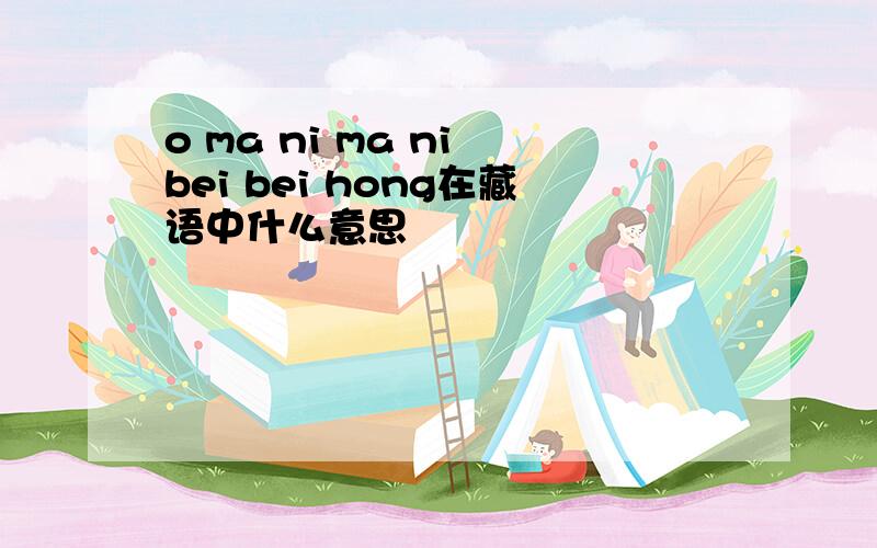 o ma ni ma ni bei bei hong在藏语中什么意思