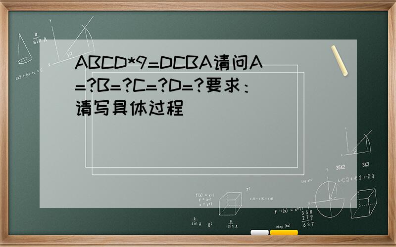 ABCD*9=DCBA请问A=?B=?C=?D=?要求：请写具体过程