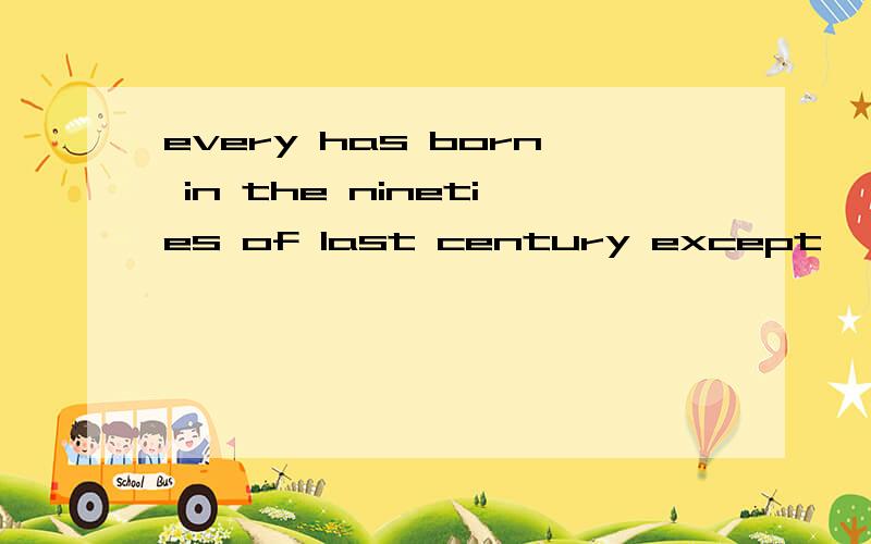 every has born in the nineties of last century except