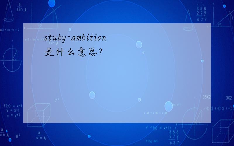 stuby-ambition是什么意思?