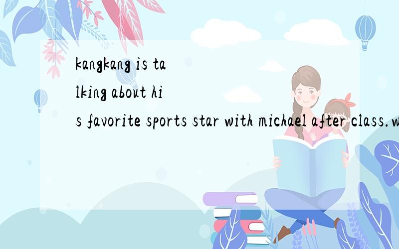 kangkang is talking about his favorite sports star with michael after class.with machael,after class的位置能调换吗?有没有什么顺序?谢谢