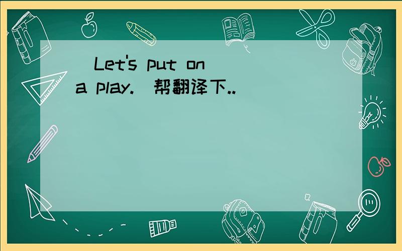 (Let's put on a play.)帮翻译下..