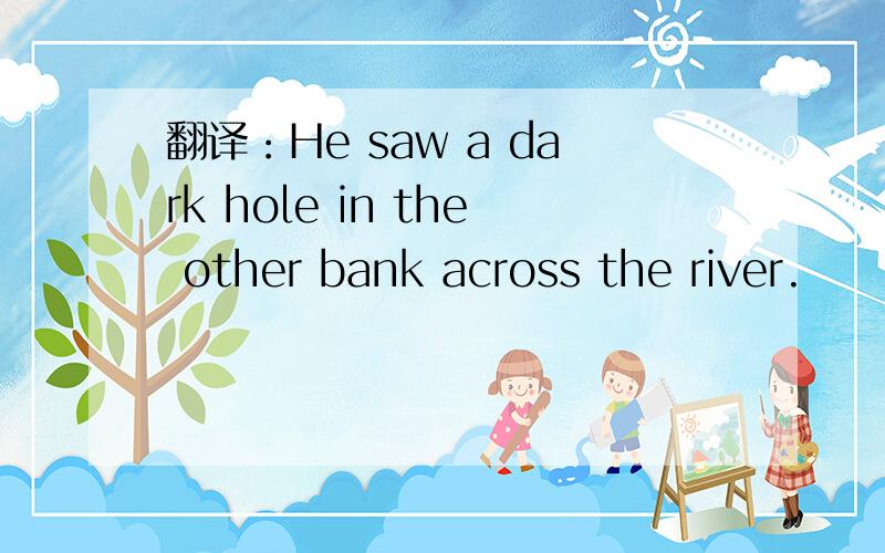 翻译：He saw a dark hole in the other bank across the river.