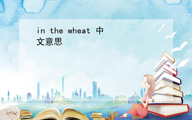 in the wheat 中文意思
