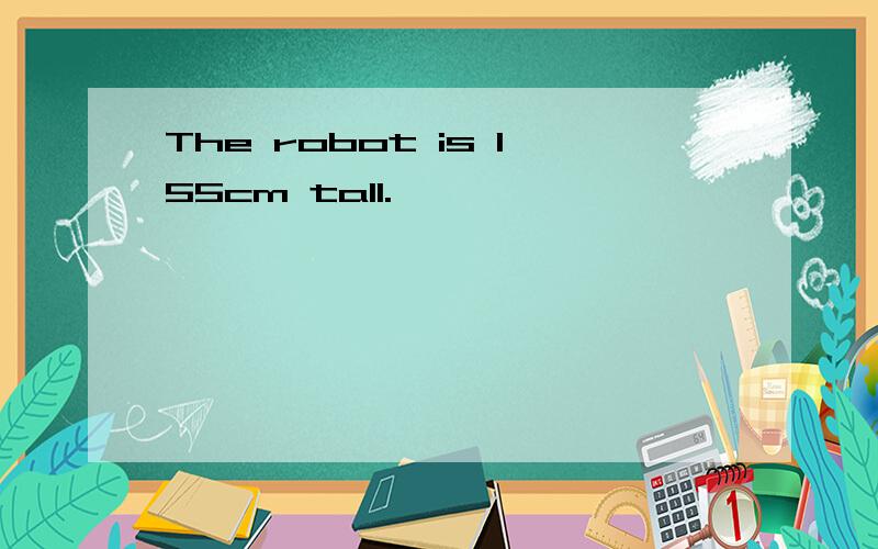 The robot is 155cm tall.