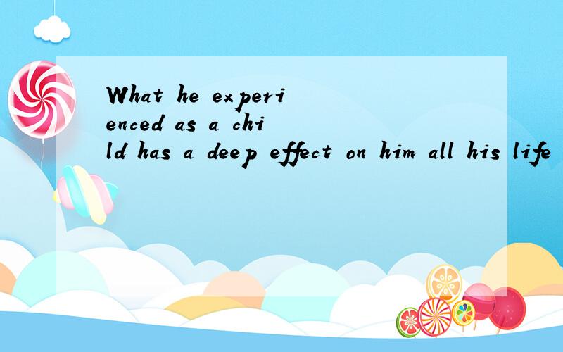 What he experienced as a child has a deep effect on him all his life 英译中