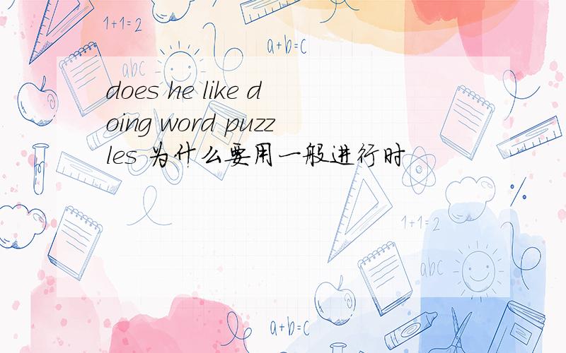 does he like doing word puzzles 为什么要用一般进行时