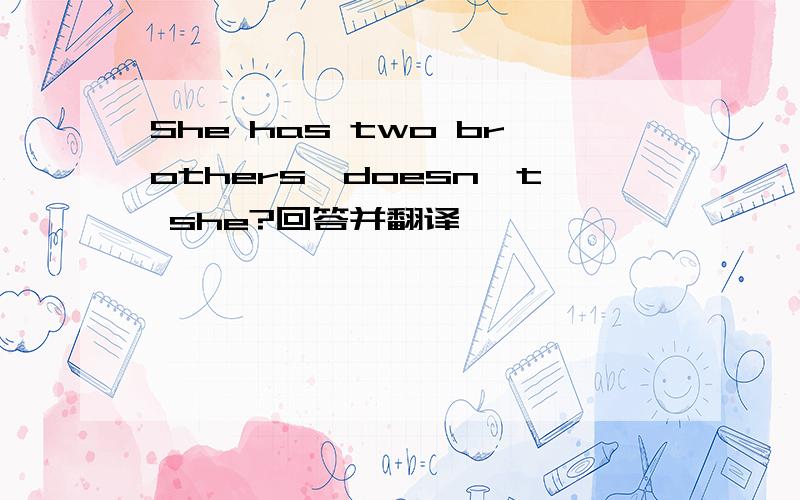 She has two brothers,doesn't she?回答并翻译