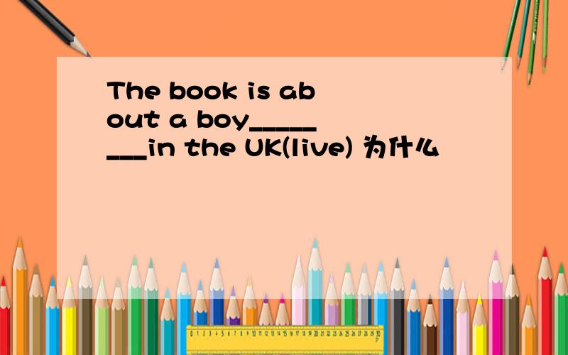 The book is about a boy________in the UK(live) 为什么