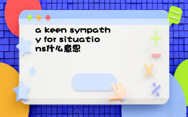 a keen sympathy for situations什么意思