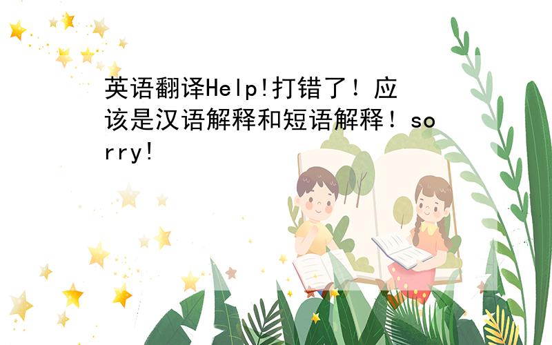 英语翻译Help!打错了！应该是汉语解释和短语解释！sorry!
