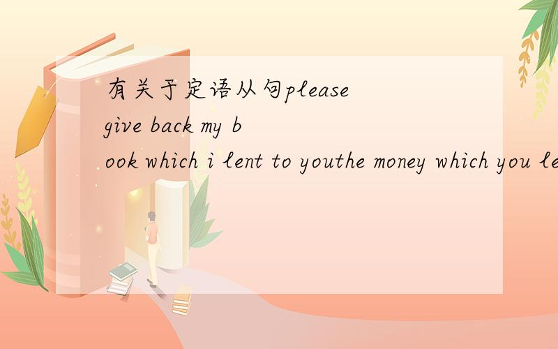 有关于定语从句please give back my book which i lent to youthe money which you lent me was lost,为什么第二句中用which而不是to which?为什么为什么不是you lent the money to me？为什么？那两种是否可以互换