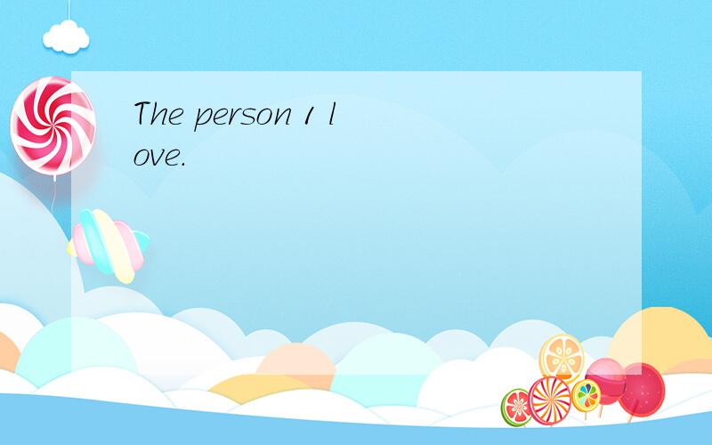 The person 1 love.