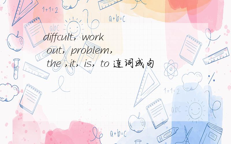 diffcult, work out, problem, the ,it, is, to 连词成句