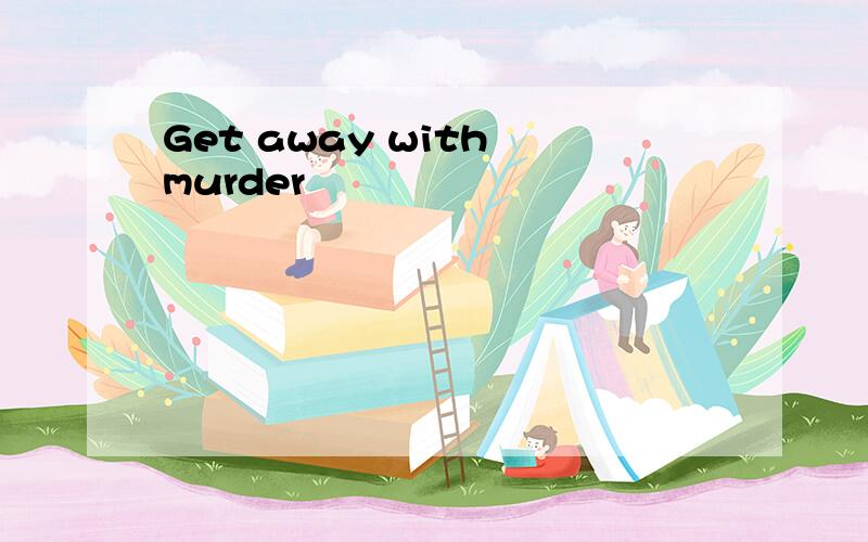 Get away with murder